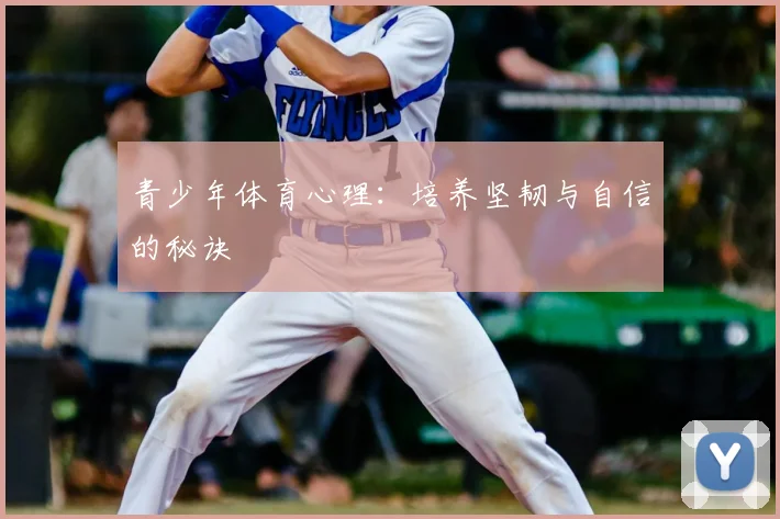 青少年体育心理:培养坚韧与自信的秘诀