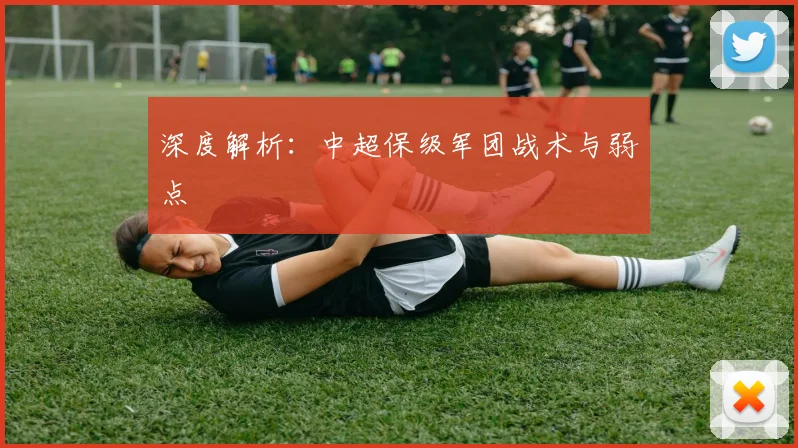 深度解析：中超保级军团战术与弱点